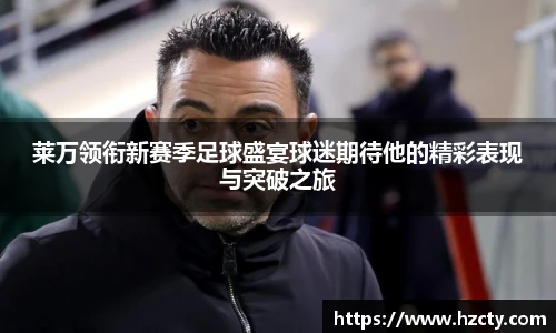 莱万领衔新赛季足球盛宴球迷期待他的精彩表现与突破之旅